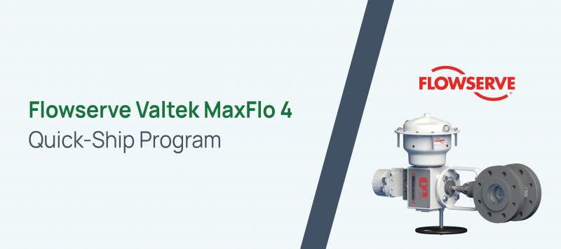 Flowserve Valtek MaxFlo 4 Quick-Ship Program