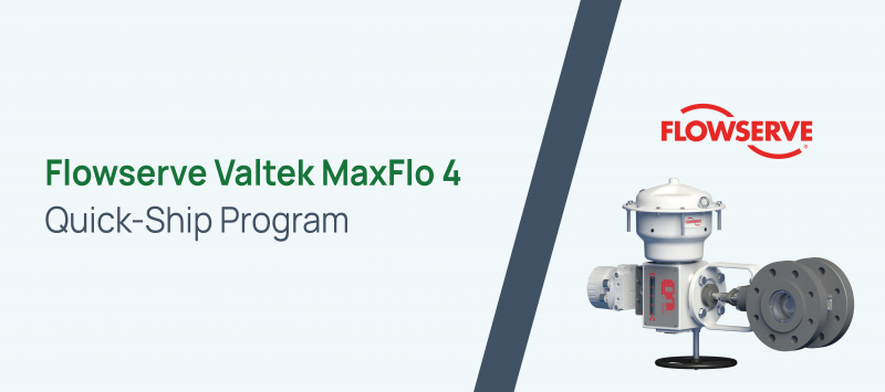 Flowserve Valtek MaxFlo 4 Quick-Ship Program
